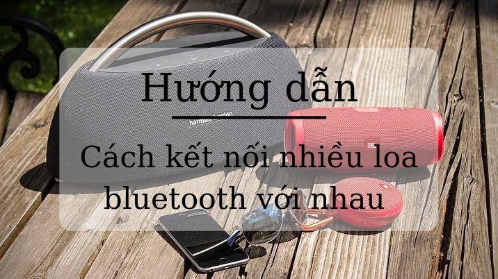 Cách kết nối nhiều loa Bluetooth với nhau