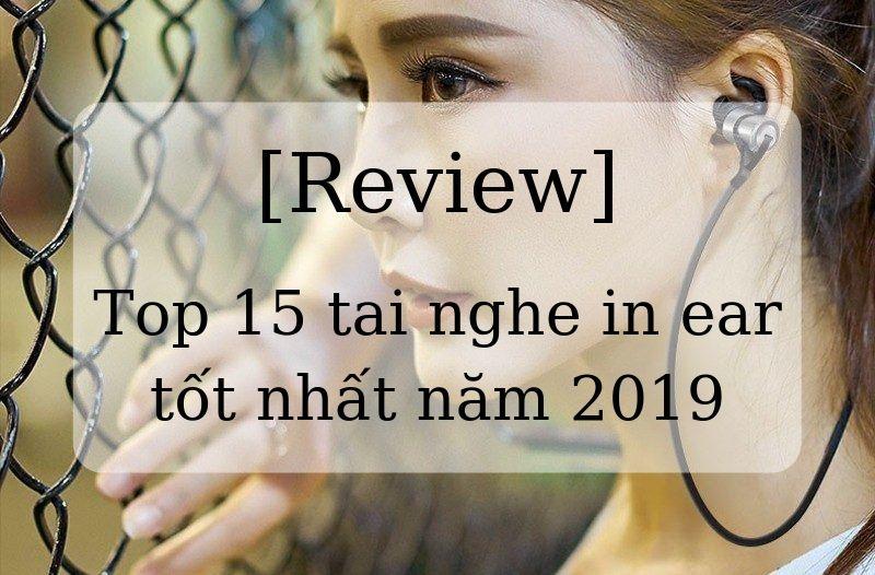 [Đánh giá] Top 15 tai nghe in ear tốt nhất năm 2019