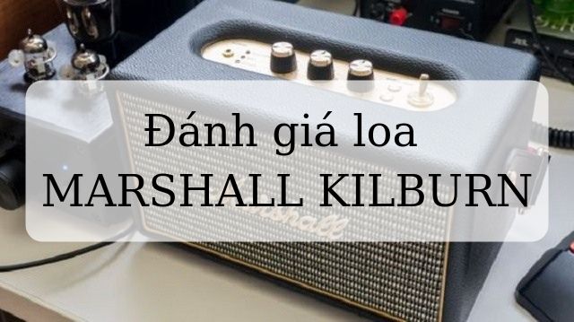 Đánh giá loa marshall kilburn