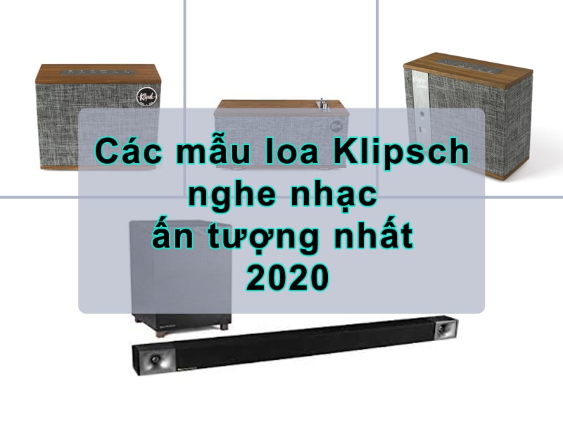 Các mẫu loa Klipsch nghe nhạc chất lượng nhất 2020