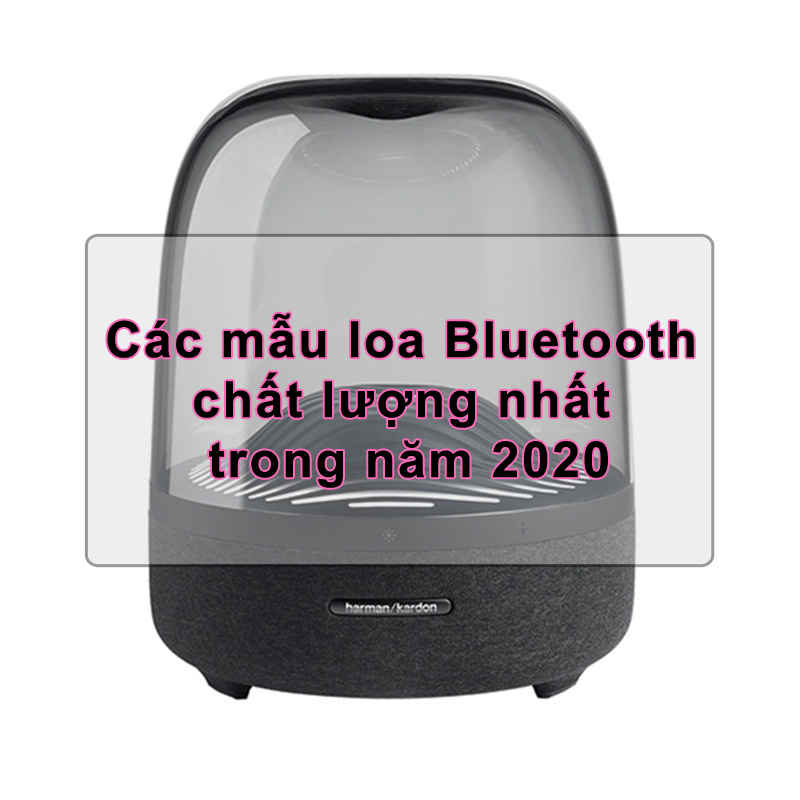 Các mẫu loa Bluetooth chất lượng nhất trong năm 2020