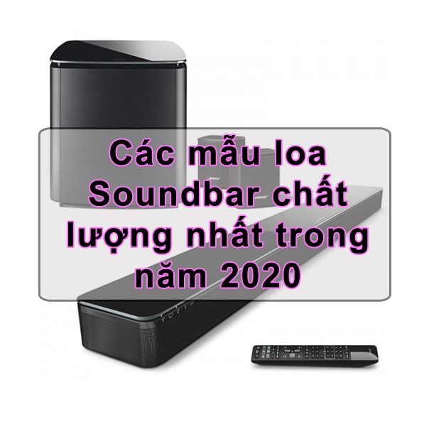 Các mẫu loa Soundbar chất lượng nhất trong năm 2020