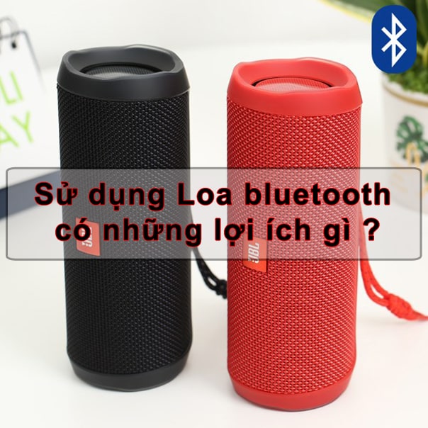 Sử dụng Loa Bluetooth có những lợi ích gì ?