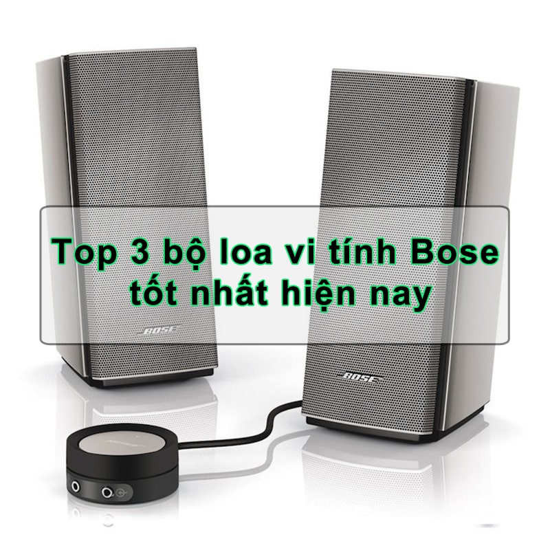 Top 3 bộ loa vi tính Bose tốt nhất hiện nay
