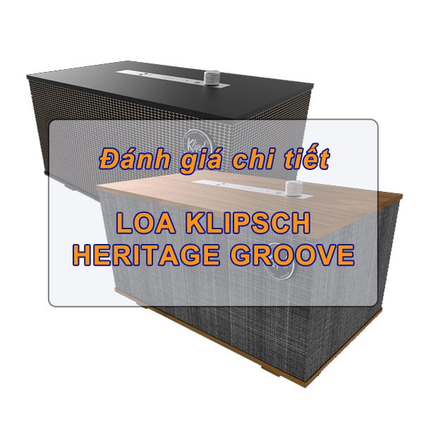 Đánh giá chi tiết loa Klipsch Heritage Groove