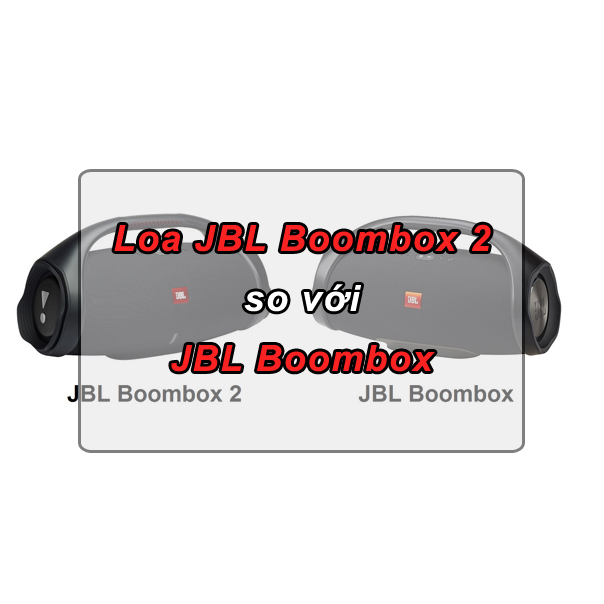 Loa JBL Boombox 2 có gì đặc biệt so với JBL Boombox ?