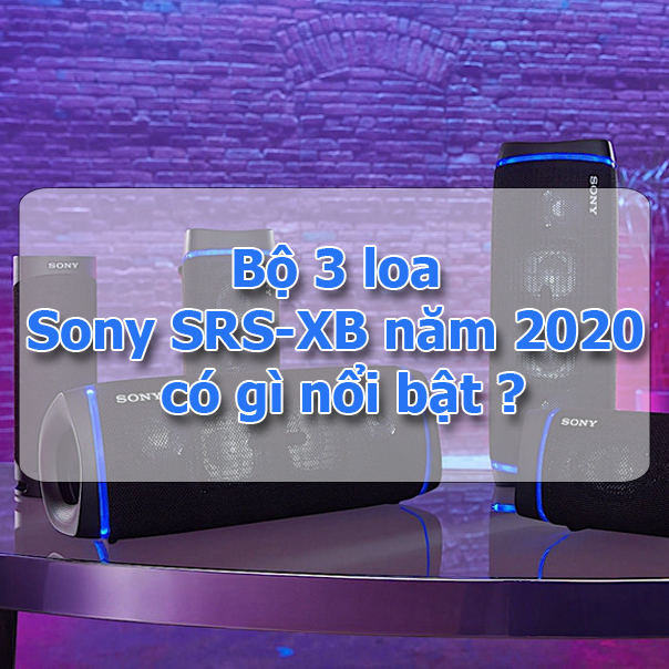 Bộ 3 loa Sony SRS-XB năm 2020 có gì nổi bật ?