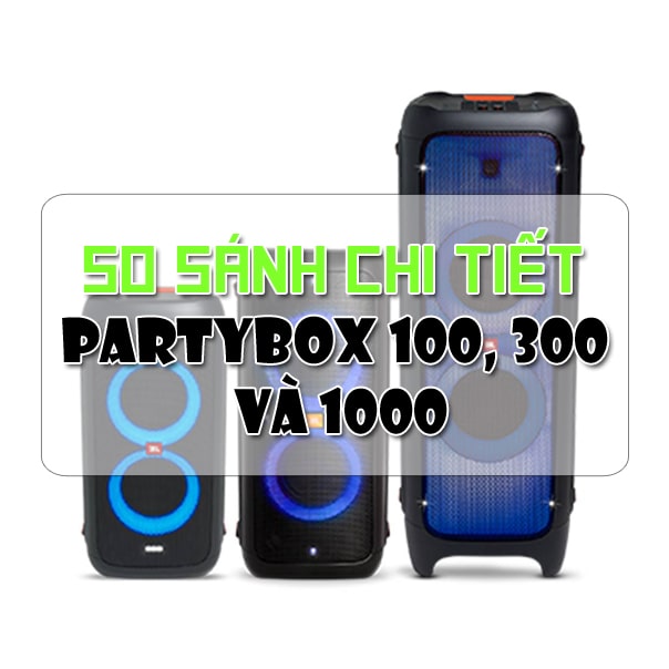 So sánh chi tiết bộ 3 loa PartyBox 100, 300 và 1000