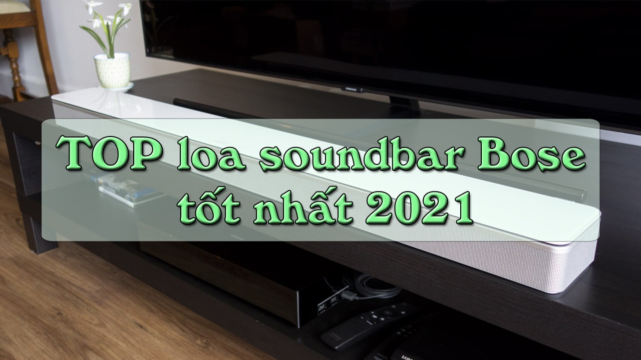 Top mẫu loa soundbar BOSE 2021 tốt nhất