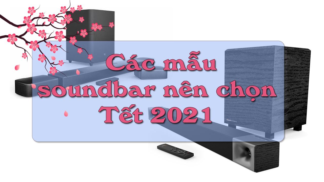 Các mẫu loa soundbar nên lựa chọn dịp Tết 2021