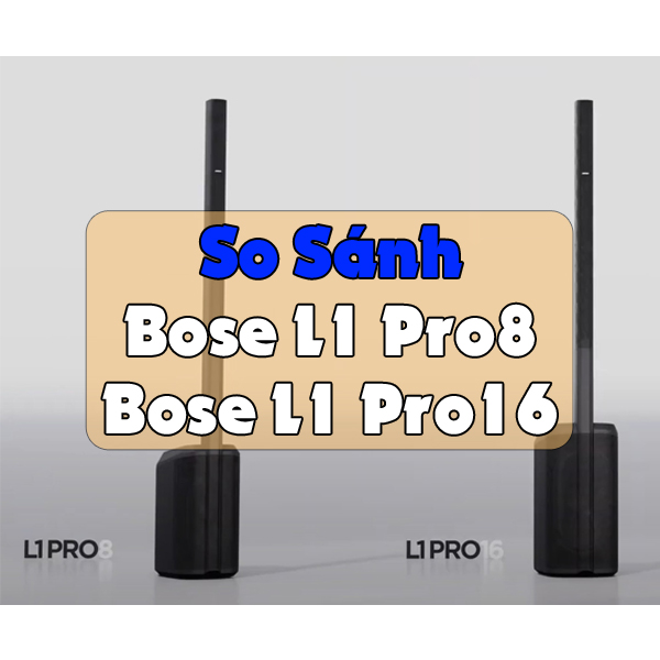 So sánh giữa loa Bose L1 Pro16 và Bose L1 Pro8