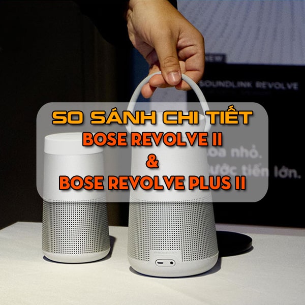 So sánh chi tiết Bose Revolve II và Bose Revolve Plus II