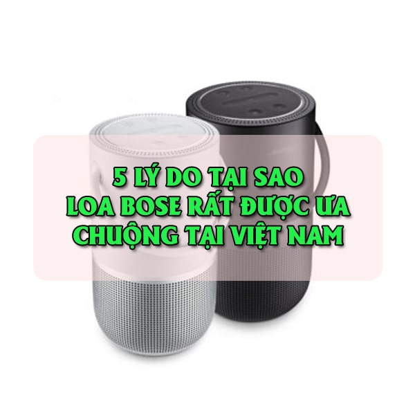 5 lý do loa BOSE được ưa chuộng tại Việt Nam