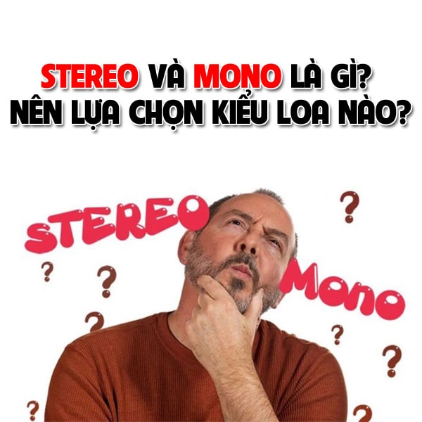 Khái niệm Mono, Stereo trong âm thanh là gì? Loại nào tốt hơn?
