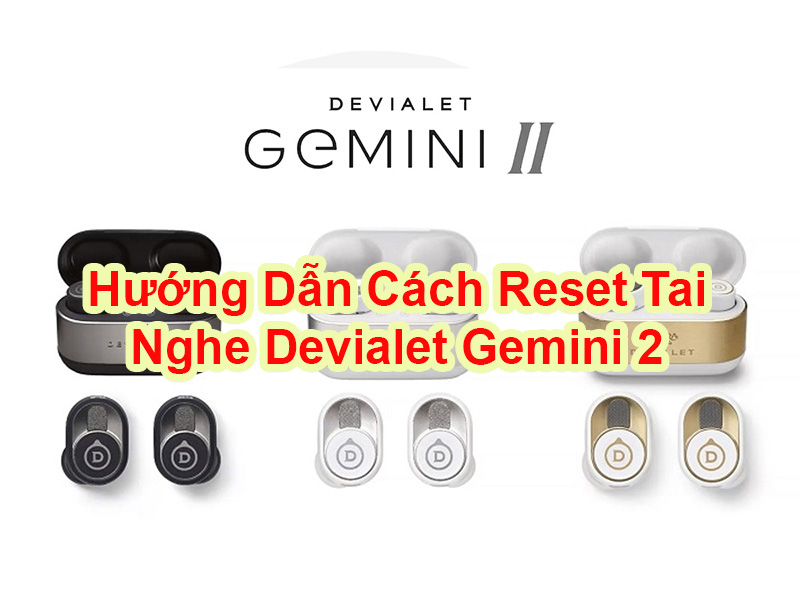 Hướng dẫn cách reset tai nghe Devialet Gemini 2