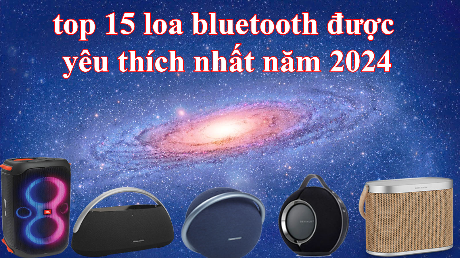 top 15 loa bluetooth được yêu thích nhất năm 2024