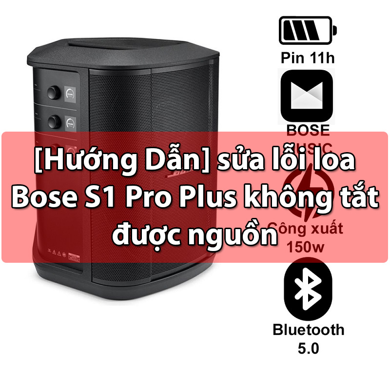 [Hướng Dẫn] sửa lỗi loa Bose S1 Pro Plus bị đơ treo không tắt được nguồn