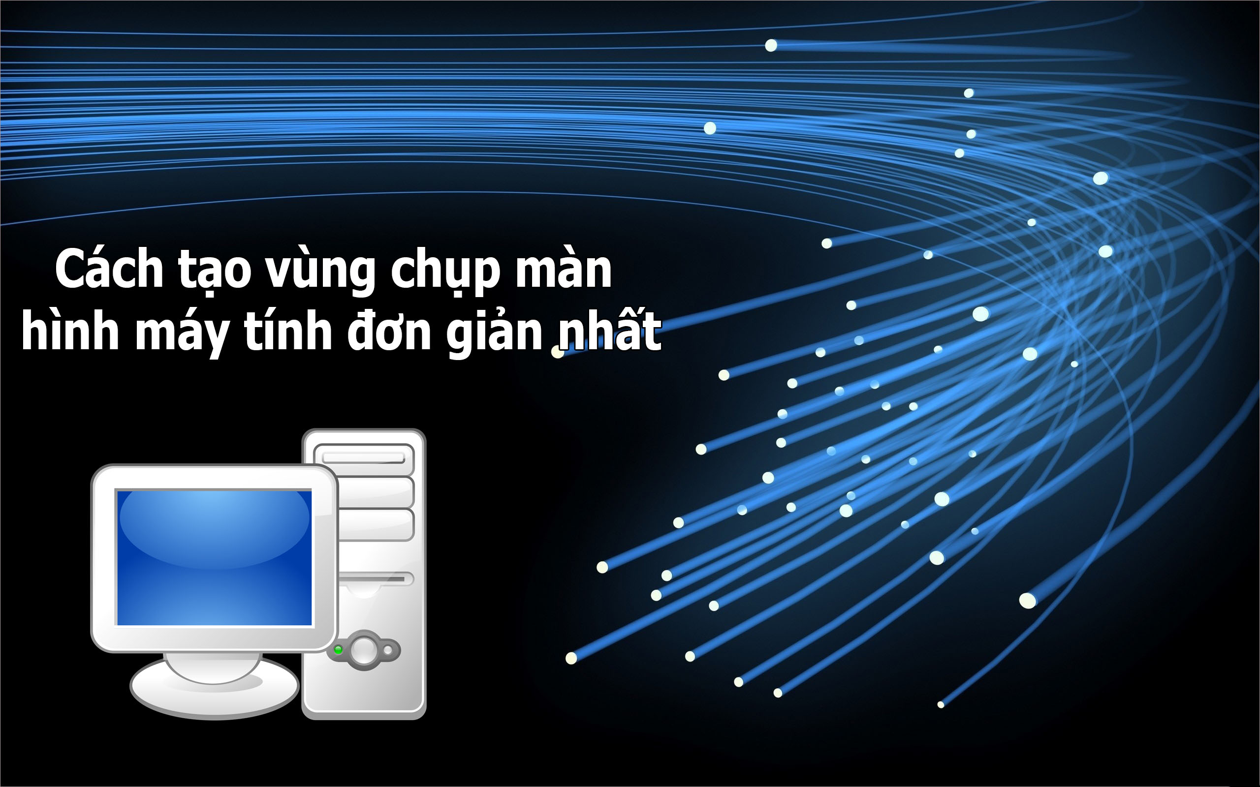 Cách tạo vùng chụp màn hình máy tính đơn giản nhất