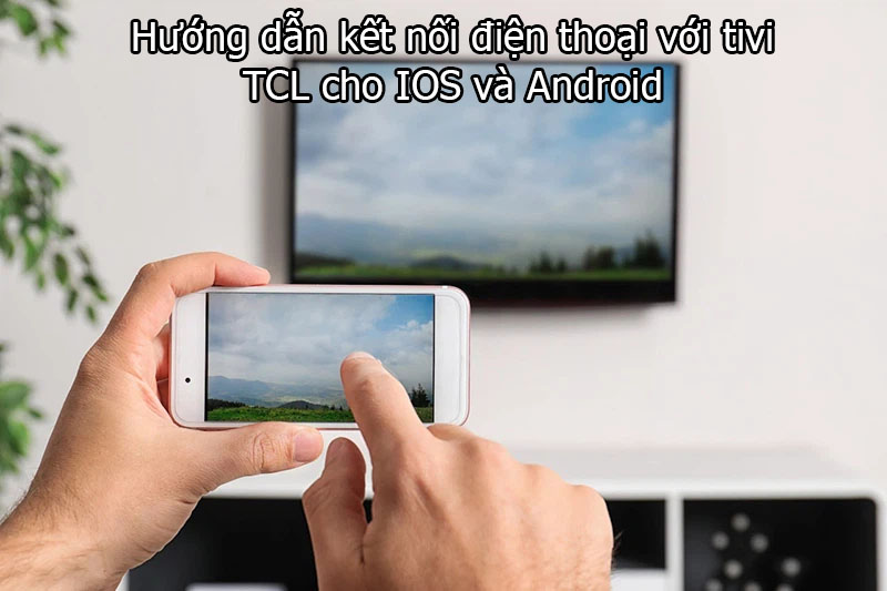 Hướng dẫn kết nối điện thoại với tivi TCL cho IOS và Android